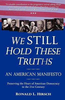 We STILL Hold These Truths: An American Manifesto by Hirsch, Ronald L.