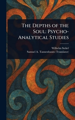 The Depths of the Soul: Psycho-Analytical Studies by Stekel, Wilhelm