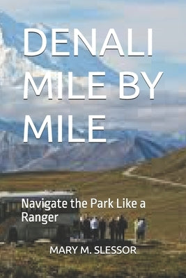 Denali Mile by Mile: Navigate the Park Like a Ranger by M. Slessor, Mary