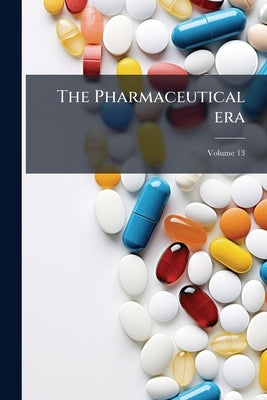 The Pharmaceutical era; Volume 13 by Anonymous