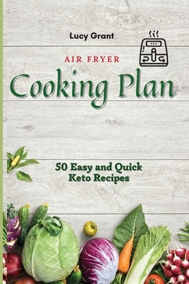 Air Fryer Cooking Plan: 50 Easy and Quick Keto Recipes by Grant, Lucy