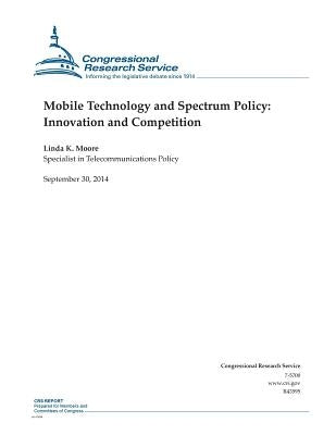 Mobile Technology and Spectrum Policy: Innovation and Competition by Congressional Research Service