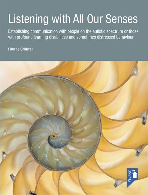 Listening with All Our Senses: Establishing Communication with People on the Autistic Spectrum or Those with Profound Learning Disabilities and Somet by Caldwell, Phoebe
