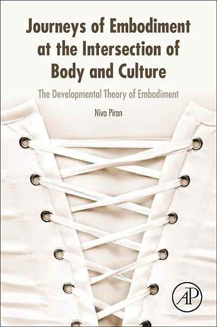 Journeys of Embodiment at the Intersection of Body and Culture: The Developmental Theory of Embodiment by Piran, Niva