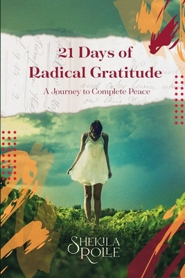 21 Days of Radical Gratitude: A Journey to Complete Peace by Rolle, Shekila