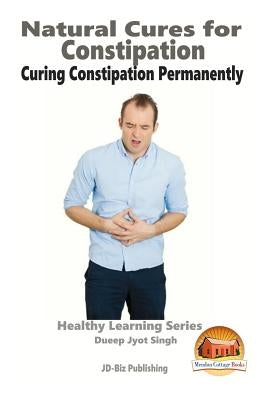 Natural Cures for Constipation - Curing Constipation Permanently by Davidson, John