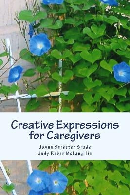 Creative Expressions for Caregivers by Reber McLaughlin, Judy