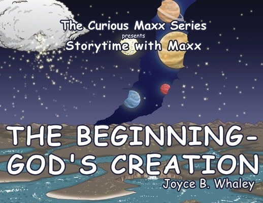 The Beginning - God's Creation: The Curious Maxx Series presents Storytime with Maxx by Whaley, Joyce B.