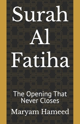 Surah Al Fatiha: The Opening That Never Closes by Hameed, Maryam