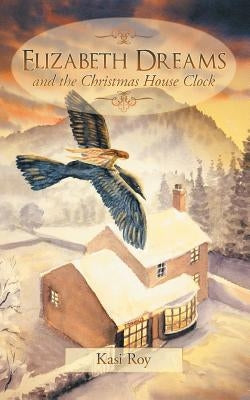 Elizabeth Dreams: And the Christmas House Clock by Roy, Kasi
