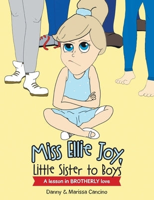 Miss Ellie Joy, Little Sister to Boys: A Lesson in Brotherly Love by Cancino, Danny