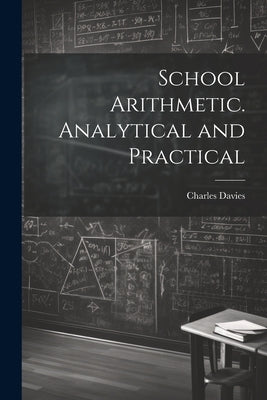 School Arithmetic. Analytical and Practical by Davies, Charles