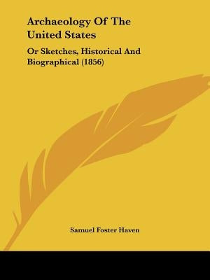 Archaeology Of The United States: Or Sketches, Historical And Biographical (1856) by Haven, Samuel Foster