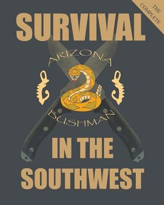 The Complete Survival in the Southwest: Guide to Desert Survival by Bushman, Arizona