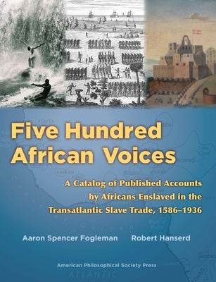 Five Hundred African Voices: A Catalog of Published Accounts by Africans Enslaved in the Transatlantic Slave Trade, 1586-1936 by Fogleman, Aaron Spencer