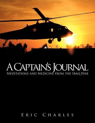 A Captain's Journal: Meditations and Medicine from the Iraq War by Charles, Eric