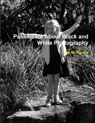 Passionate About Black and White Photography by McKenzie, Ian