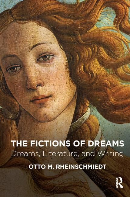 The Fictions of Dreams: Dreams, Literature, and Writing by Rheinschmiedt, Otto M.