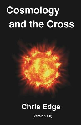 Cosmology and the Cross: (Version 1.0) by Edge, Chris