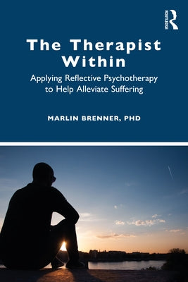 The Therapist Within: Applying Reflective Psychotherapy to Help Alleviate Suffering by Brenner, Marlin