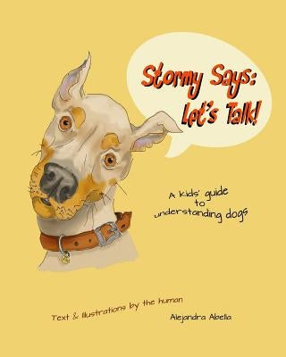 Stormy Says: Let's Talk!: A kids' guide to understanding dogs by Abella, Alejandra