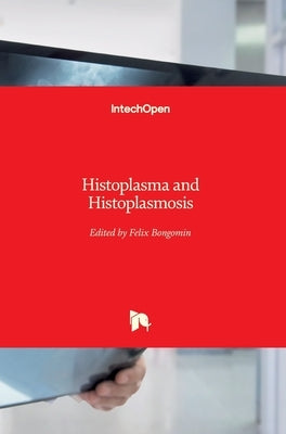 Histoplasma and Histoplasmosis by Bongomin, Felix