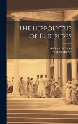 The Hippolytus of Euripides by Murray, Gilbert
