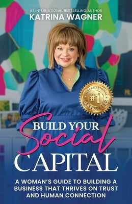 Build Your Social Capital: A Woman's Guide to Building a Business That Thrives on Trust and Human Connection by Wagner, Katrina