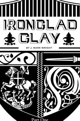 Ironclad Clay: Part One by Wright, J. Mark