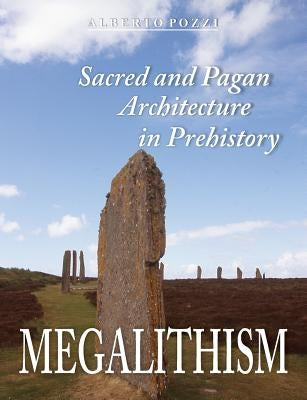 Megalithism: Sacred and Pagan Architecture in Prehistory by Pozzi, Alberto
