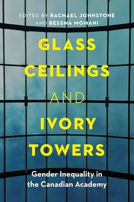 Glass Ceilings and Ivory Towers: Gender Inequality in the Canadian Academy by Johnstone, Rachael