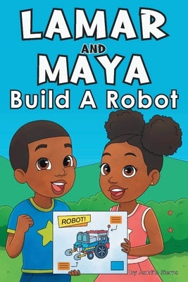 Lamar and Maya Build A Robot by Sierra, Auntie