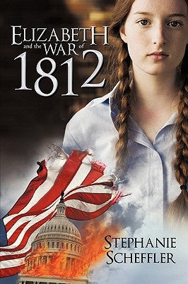 Elizabeth and the War of 1812 by Scheffler, Stephanie