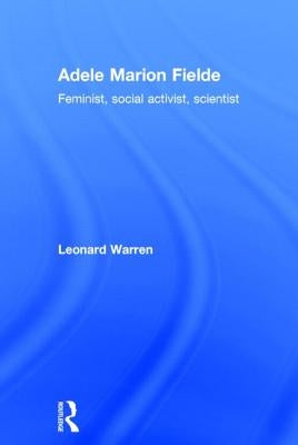 Adele Marion Fielde: Feminist, Social Activist, Scientist by Warren, Leonard