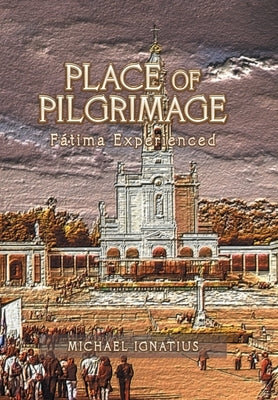 Place of Pilgrimage: Fátima Experienced by Ignatius, Michael