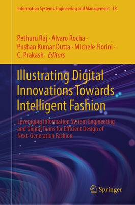 Illustrating Digital Innovations Towards Intelligent Fashion: Leveraging Information System Engineering and Digital Twins for Efficient Design of Next by Raj, Pethuru