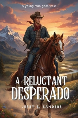 A Reluctant Desperado: The Evolution of an Outlaw by Sanders, Jerry B.