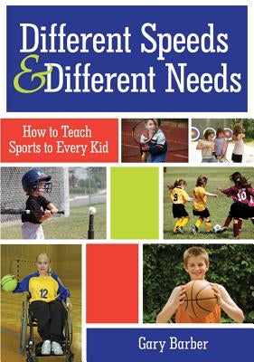 Different Speeds and Different Needs: How to Teach Sports to Every Kid by Barber, Gary