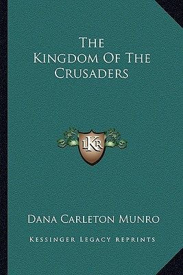 The Kingdom Of The Crusaders by Munro, Dana Carleton