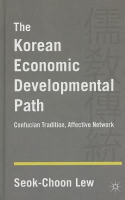 The Korean Economic Developmental Path: Confucian Tradition, Affective Network by Lew, S.