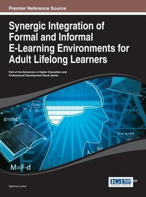 Synergic Integration of Formal and Informal E-Learning Environments for Adult Lifelong Learners by Leone, Sabrina
