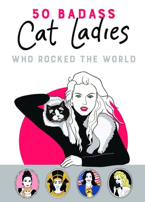 50 Badass Cat Ladies: Who Rocked the World by Tilly