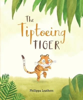 The Tiptoeing Tiger by Leathers, Philippa