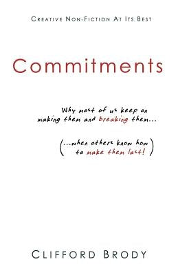 Commitments: Why most of us keep on making them and breaking them (when others know how to make them last!). by Sprovieri, John
