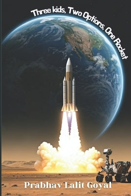 Three Kids, Two Options, One Rocket by Goyal, Prabhav Lalit