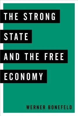 The Strong State and the Free Economy by Bonefeld, Werner