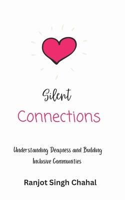 Silent Connections: Understanding Deafness and Building Inclusive Communities by Chahal, Ranjot Singh