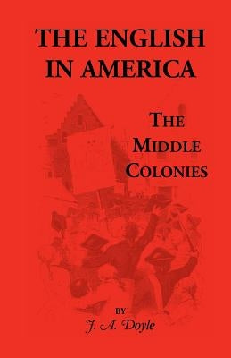 The English in America: The Middle Colonies by Doyle, J. a.