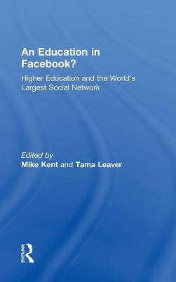An Education in Facebook?: Higher Education and the World's Largest Social Network by Kent, Mike