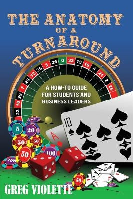 The Anatomy of a Turnaround: A How-To Guide for Students and Business Leaders by Violette, Greg